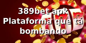 389bet apk 🎯 Plataforma que tá bombando