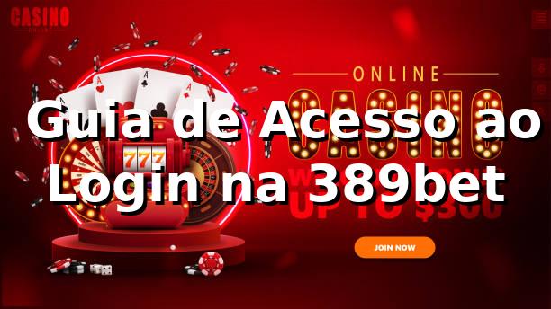⭐ Guia de Acesso ao Login na 389bet