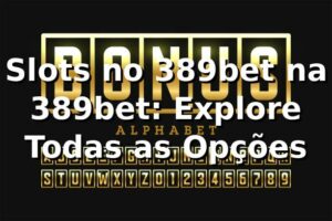 Slots no 389bet na 389bet: Explore Todas as Opções